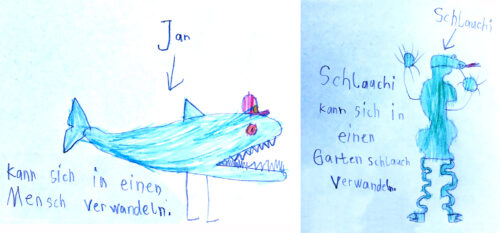 Links: Kinderzeichnung eines Hais mit Cap und Beinen: Jan, kann sich in einen Menschen verwandeln. Rechts: Kinderzeichnung eines Monsters mit schlauchartigen Beinen: Schlauchi, kann sich in einen Gartenschlauch verwandeln.